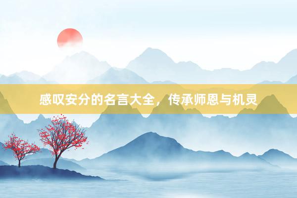 感叹安分的名言大全，传承师恩与机灵