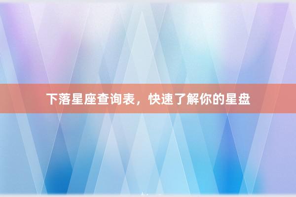 下落星座查询表，快速了解你的星盘